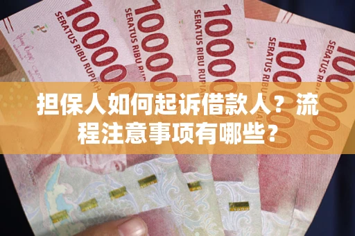 济南担保人如何起诉借款人？流程注意事项有哪些？